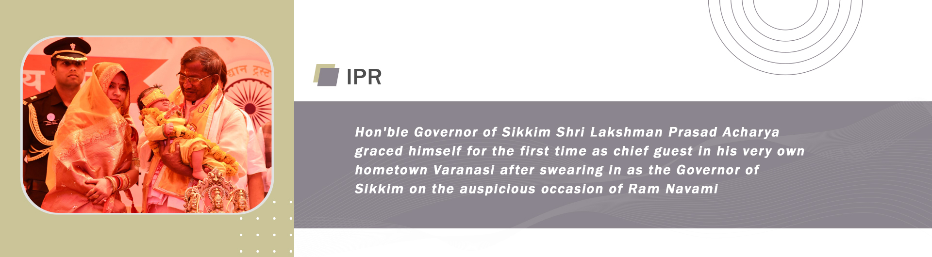 Hon'ble Governor of Sikkim Shri Lakshman Prasad Acharya graced himself for the first time as chief guest in his very own hometown Varanasi after swearing in as the Governor of Sikkim on the auspicious occasion of Ram Navami